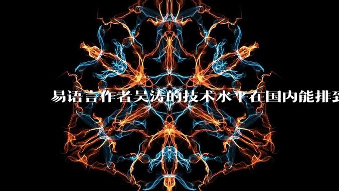 易语言作者吴涛的技术水平在国内能排到什么级别？