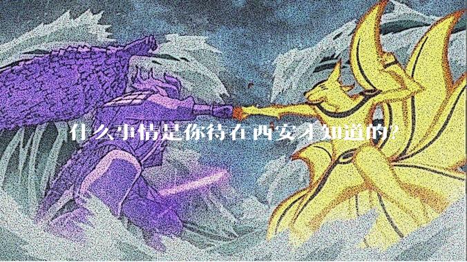 什么事情是你待在西安才知道的？