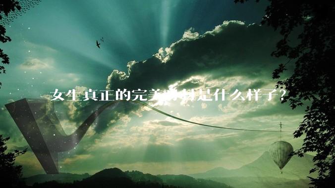 女生真正的完美身材是什么样子？