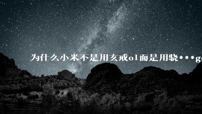 为什么小米不是用玄戒o1而是用骁***gen3作为小米yu7的座舱芯片呢?