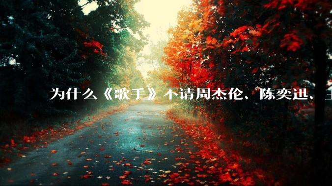 为什么《歌手》不请周杰伦、陈奕迅、王菲、张学友、孙燕姿、梁静茹、王力宏、林俊杰当节目嘉宾？