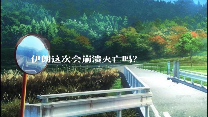 伊朗这次会崩溃灭亡吗？