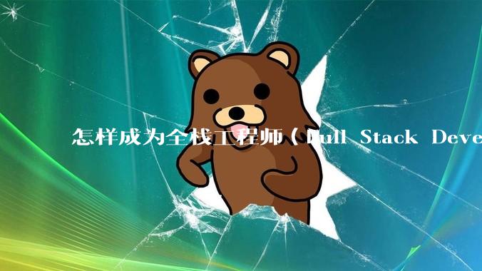 怎样成为全栈工程师（Full Stack Developer）？